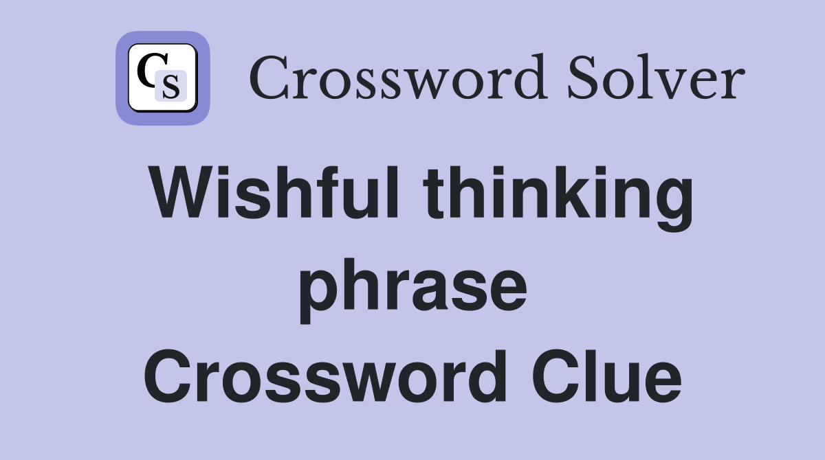 Wishful thinking phrase Crossword Clue