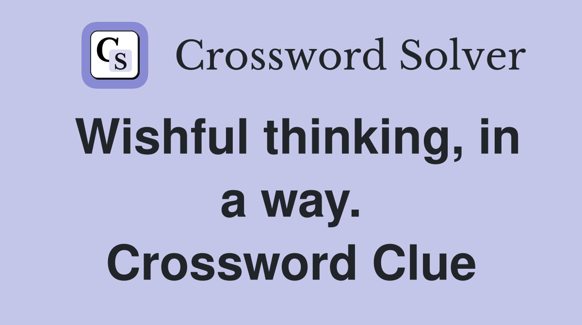 Wishful thinking, in a way. Crossword Clue