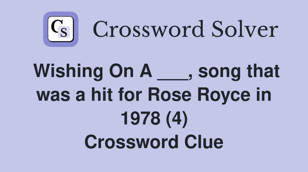 Wishing On A ___, song that was a hit for Rose Royce in 1978 (4) Crossword Clue