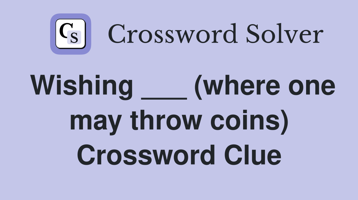 Wishing ___ (where one may throw coins) Crossword Clue