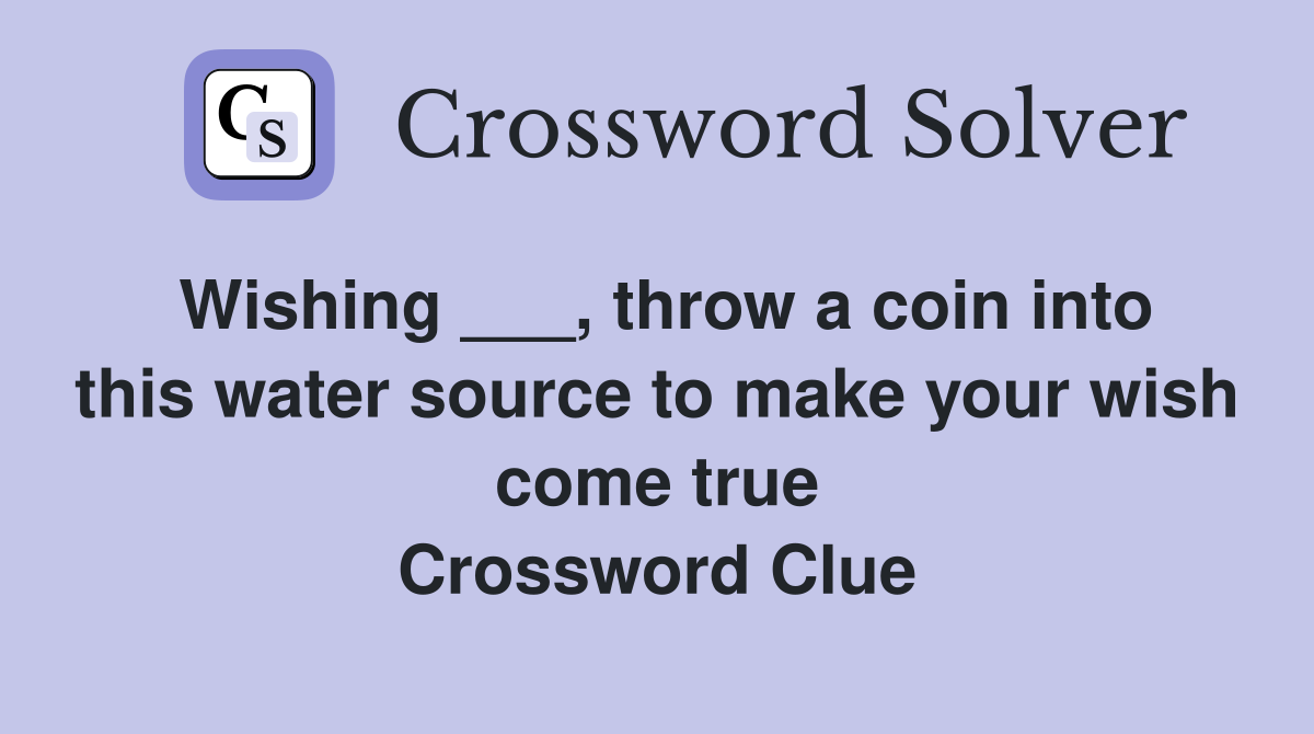 Wishing ___, throw a coin into this water source to make your wish come true Crossword Clue