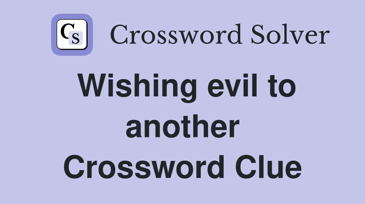 Wishing evil to another Crossword Clue