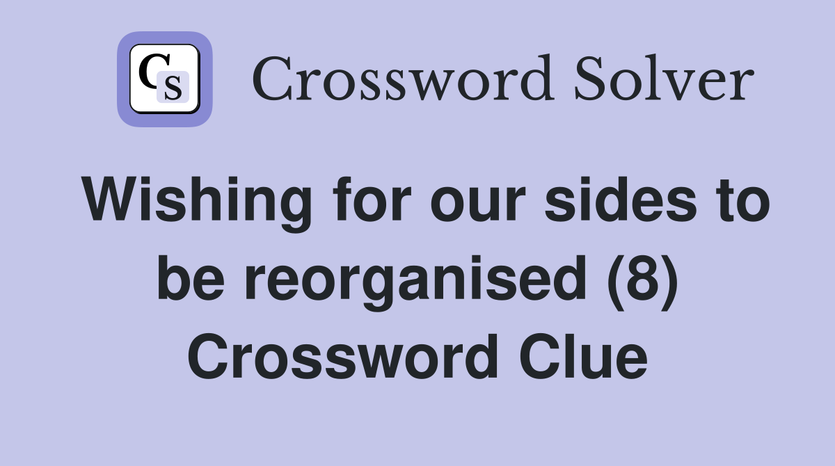 Wishing for our sides to be reorganised (8) Crossword Clue