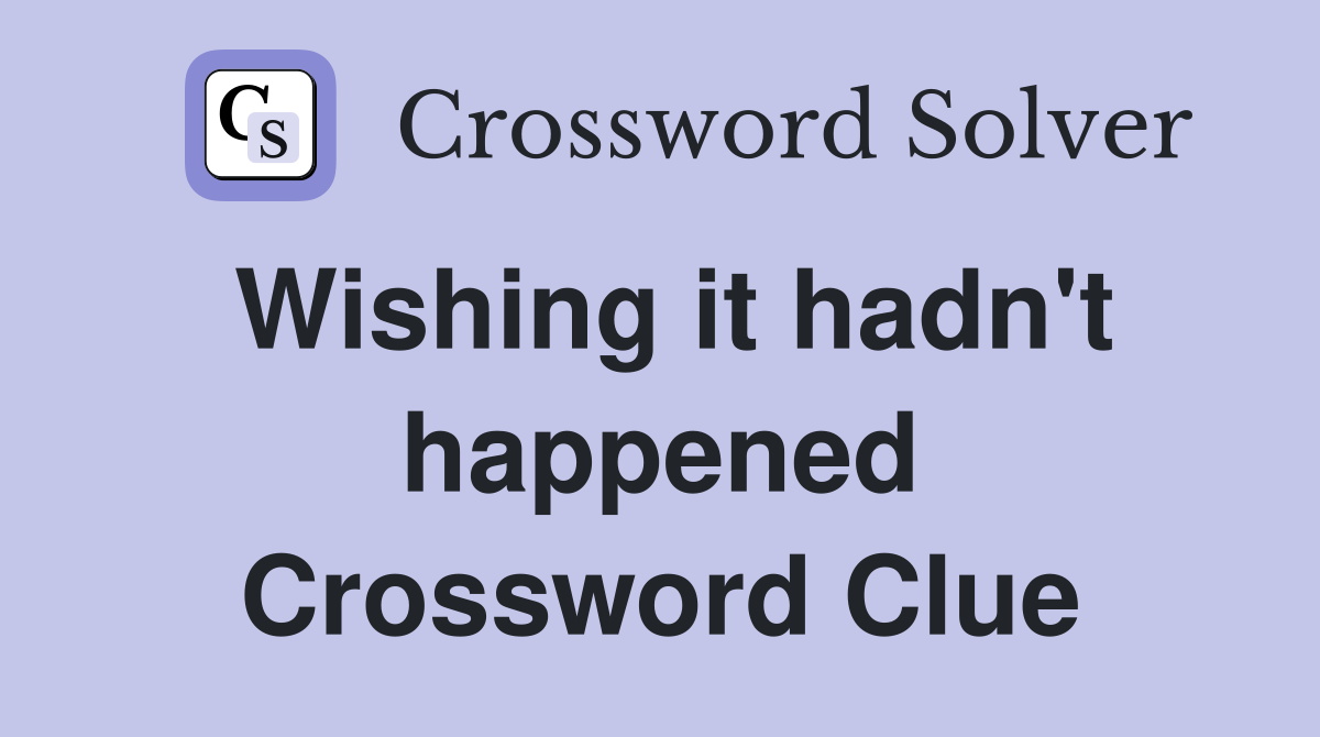 Wishing it hadn't happened Crossword Clue