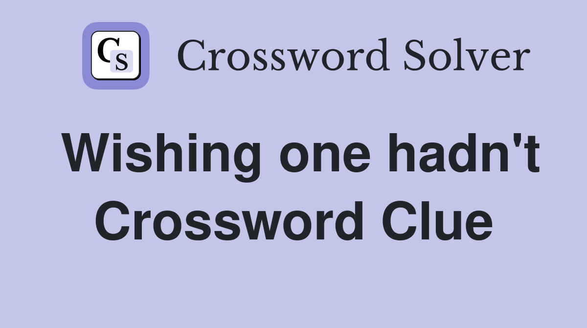 Wishing one hadn't Crossword Clue