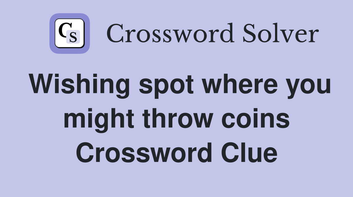 Wishing spot where you might throw coins Crossword Clue