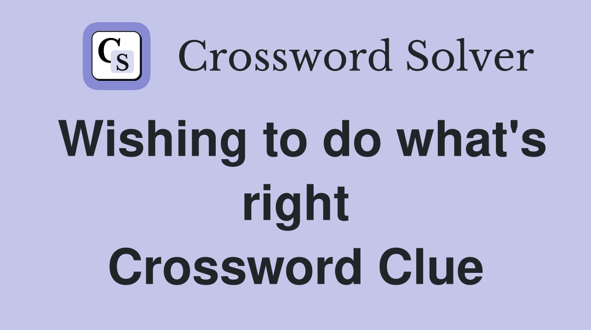 Wishing to do what's right Crossword Clue