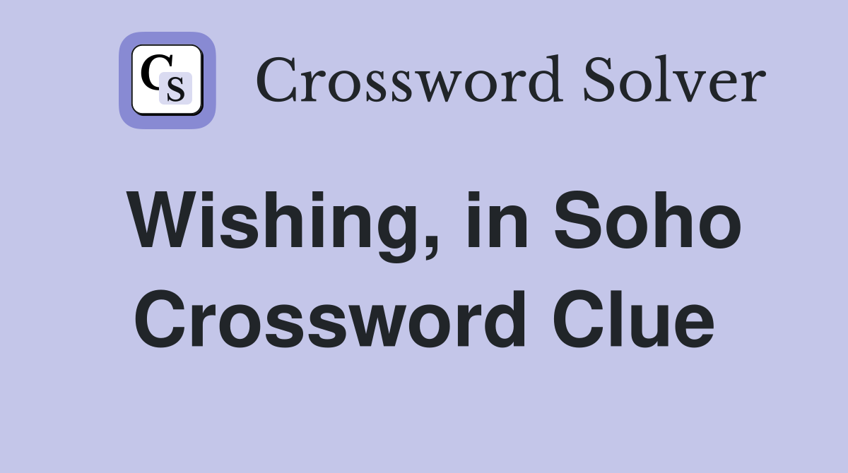 Wishing, in Soho Crossword Clue