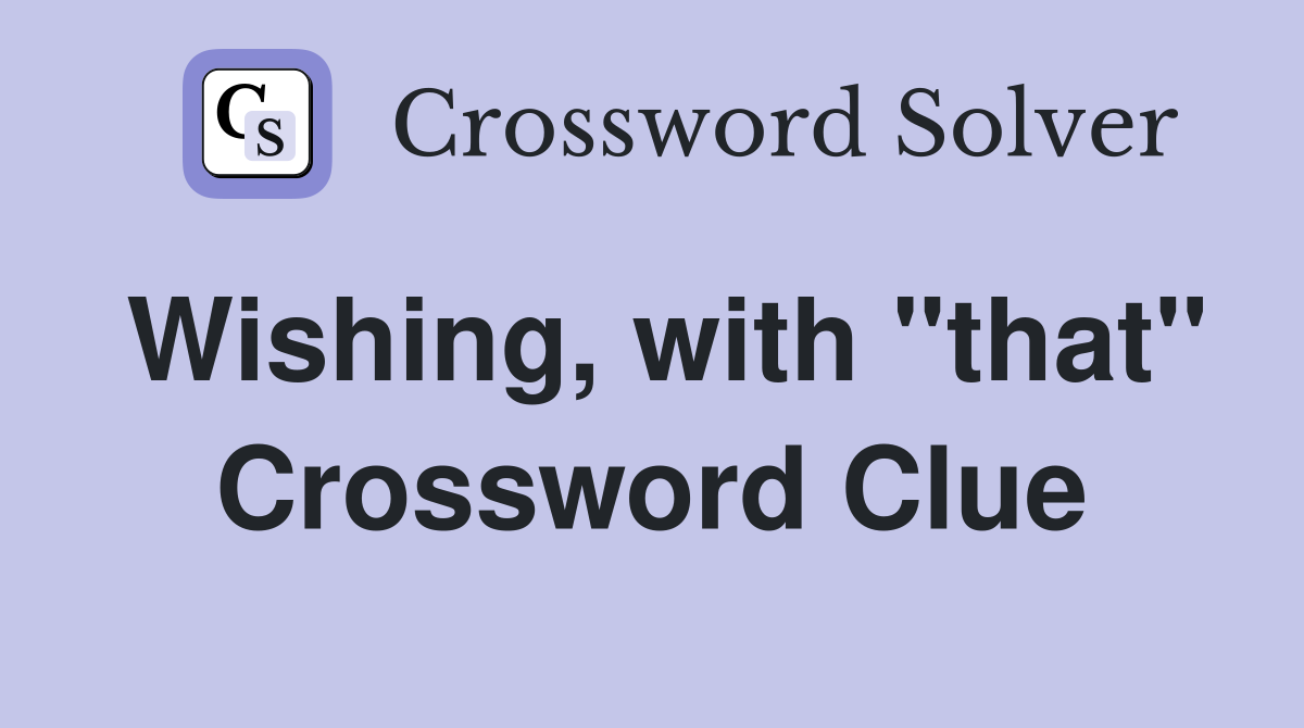 Wishing, with "that" Crossword Clue