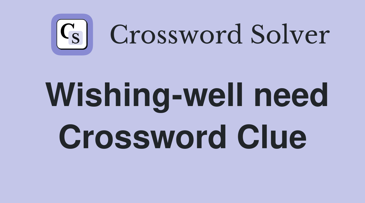 Wishing-well need Crossword Clue