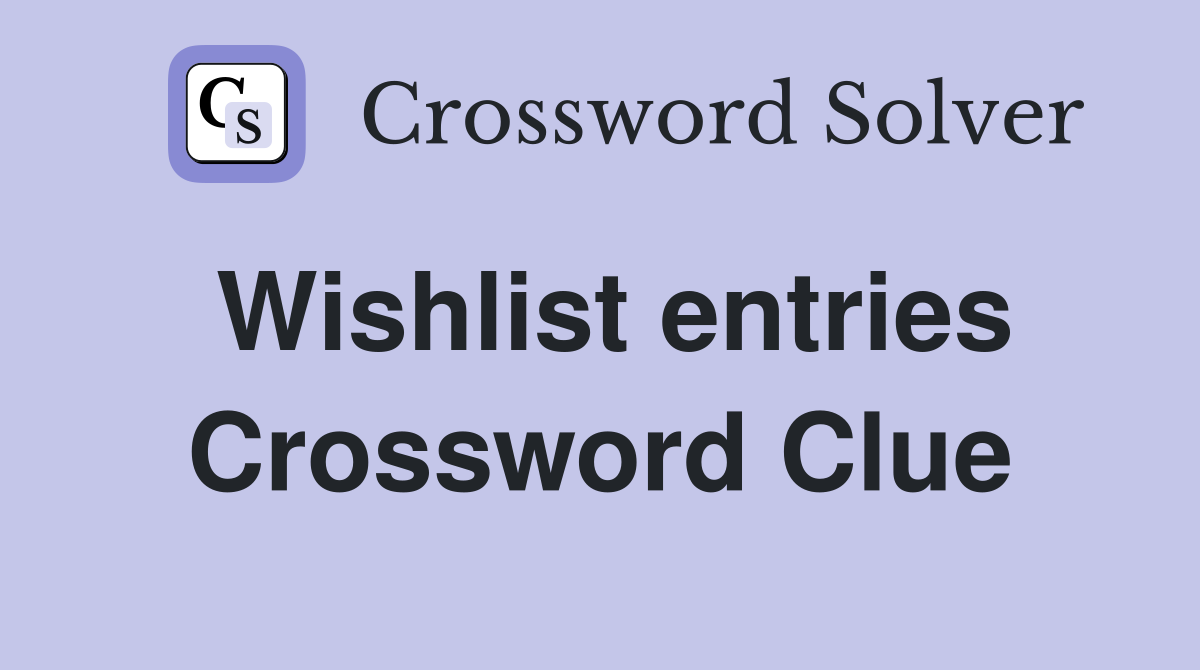Wishlist entries Crossword Clue
