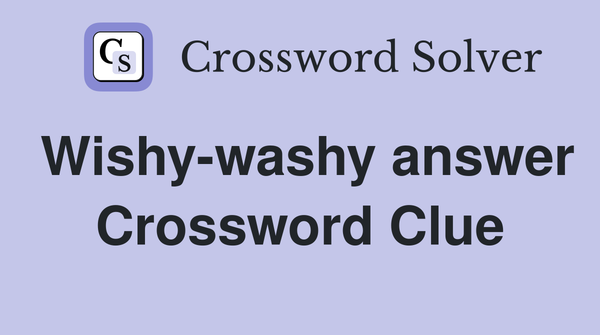 Wishy-washy answer Crossword Clue