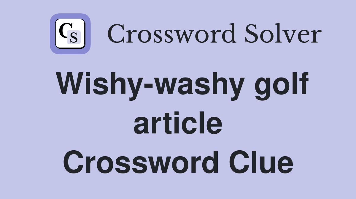 Wishy-washy golf article Crossword Clue