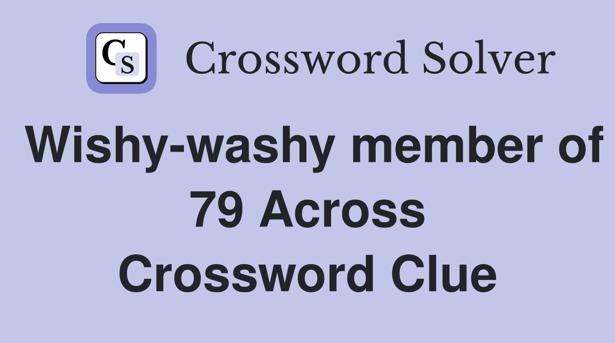 Wishy-washy member of 79 Across Crossword Clue