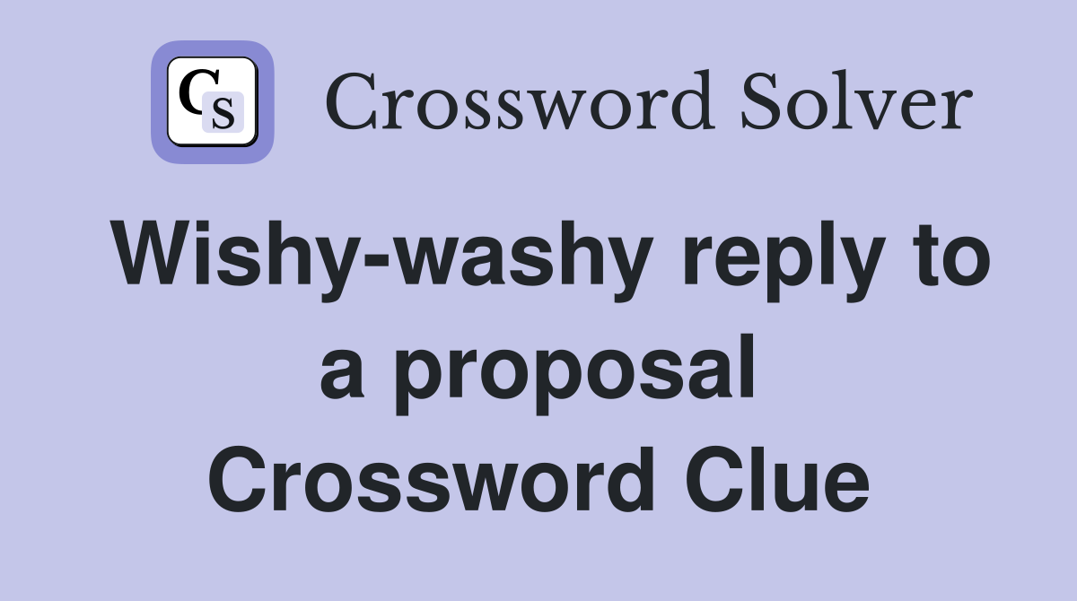 Wishy-washy reply to a proposal Crossword Clue