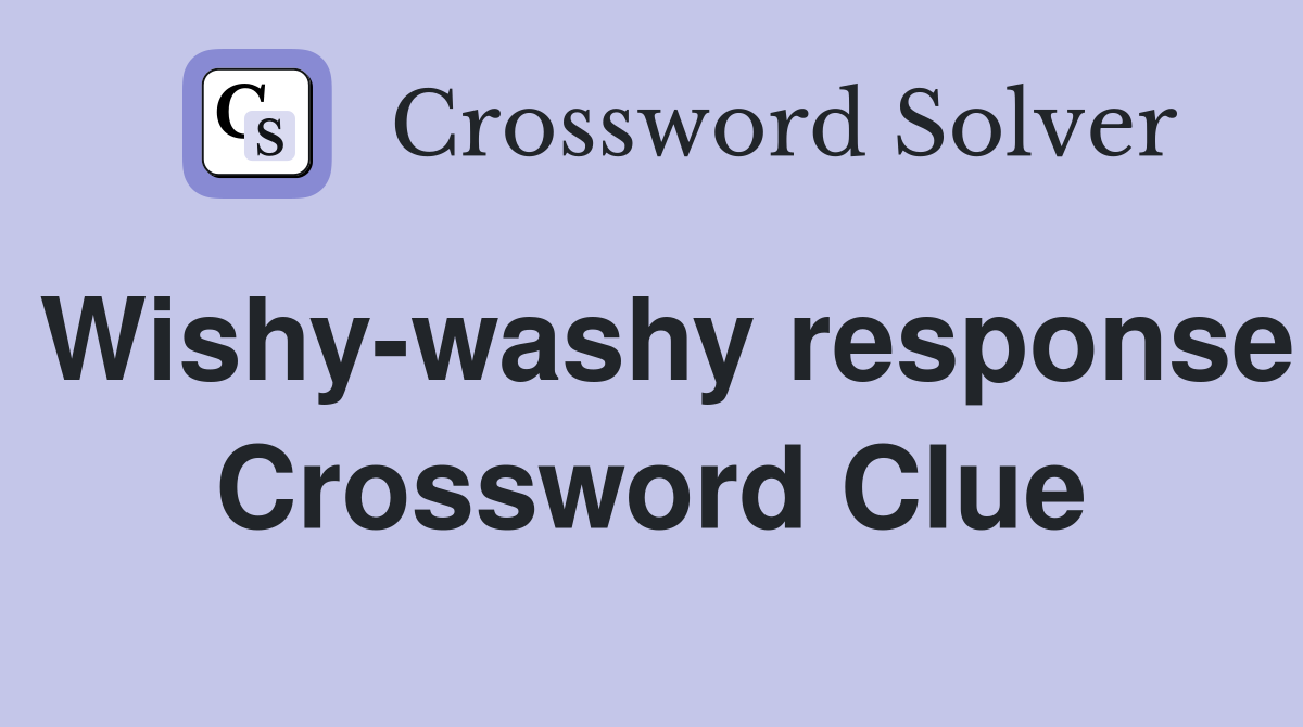 Wishy-washy response Crossword Clue