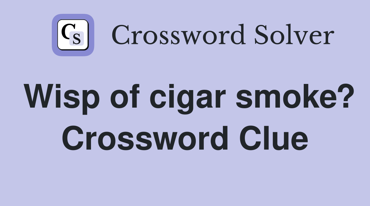 Wisp of cigar smoke? Crossword Clue