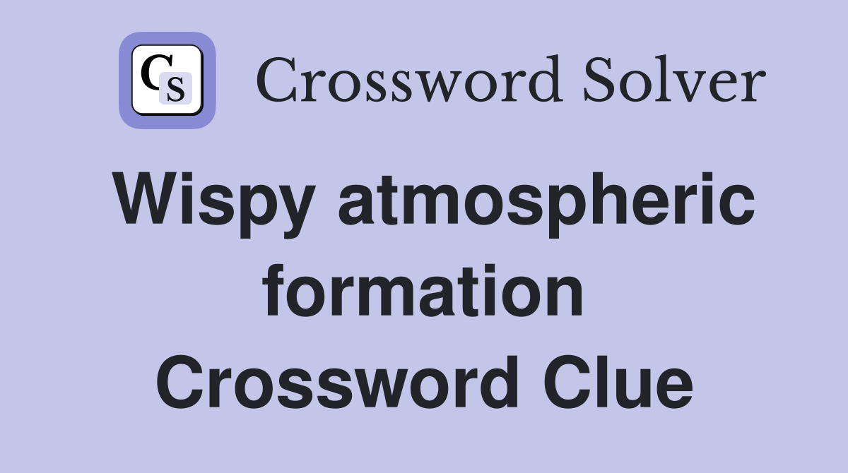 Wispy atmospheric formation Crossword Clue