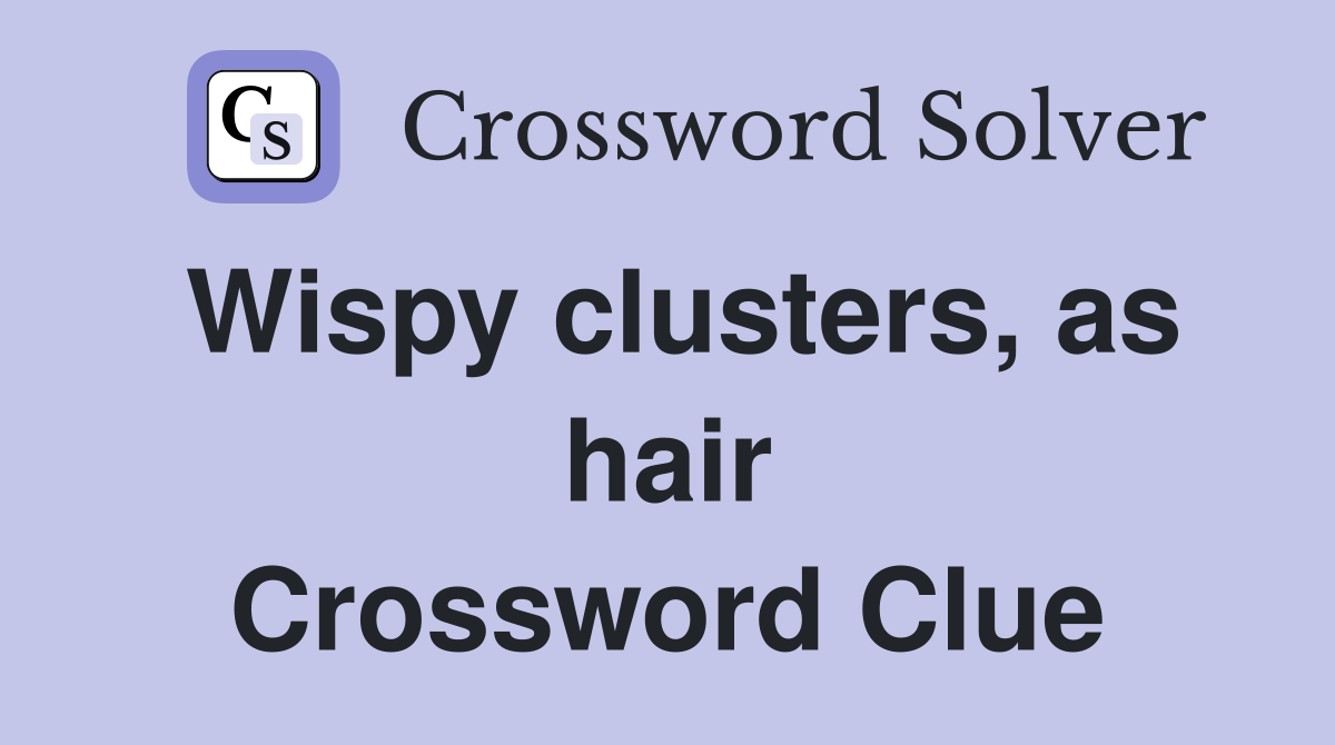 Wispy clusters, as hair Crossword Clue