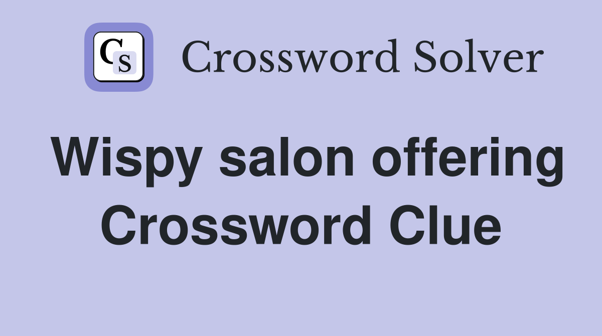 Wispy salon offering Crossword Clue