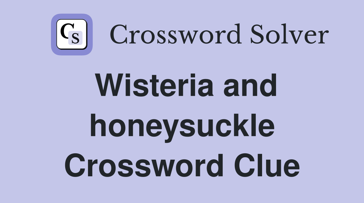 Wisteria and honeysuckle Crossword Clue