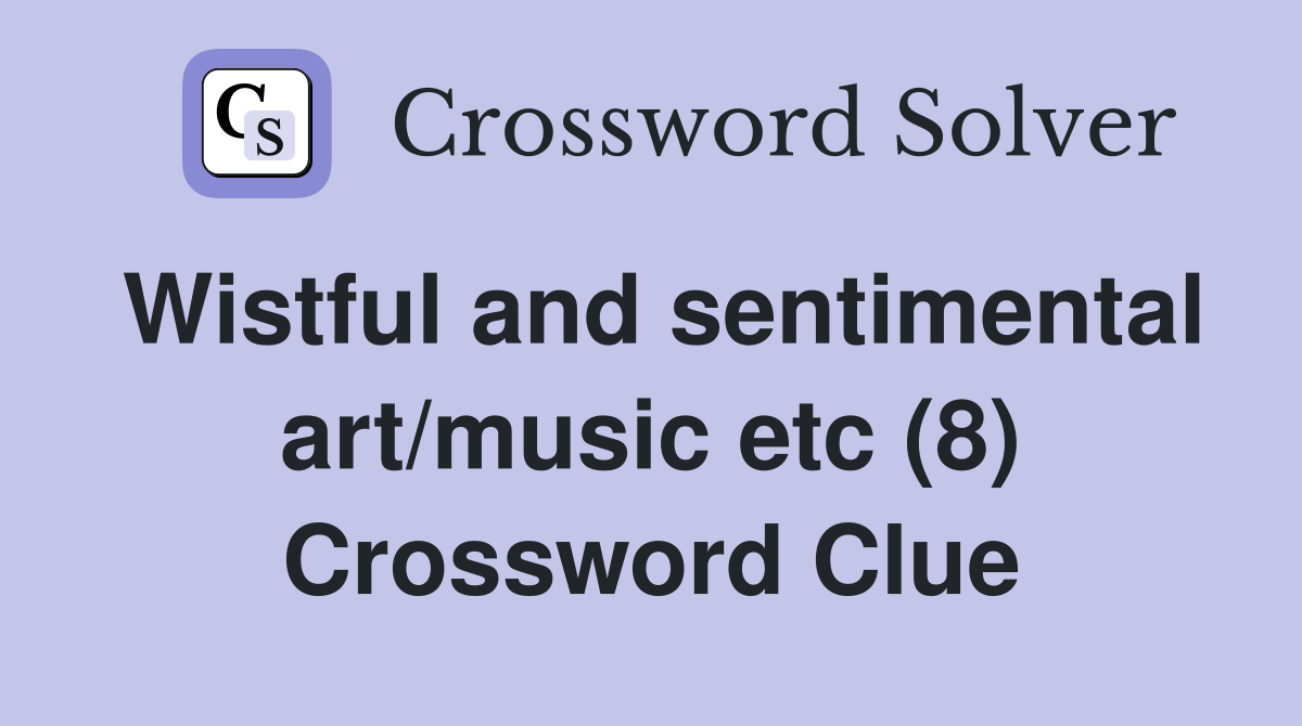 Wistful and sentimental art/music etc (8) Crossword Clue