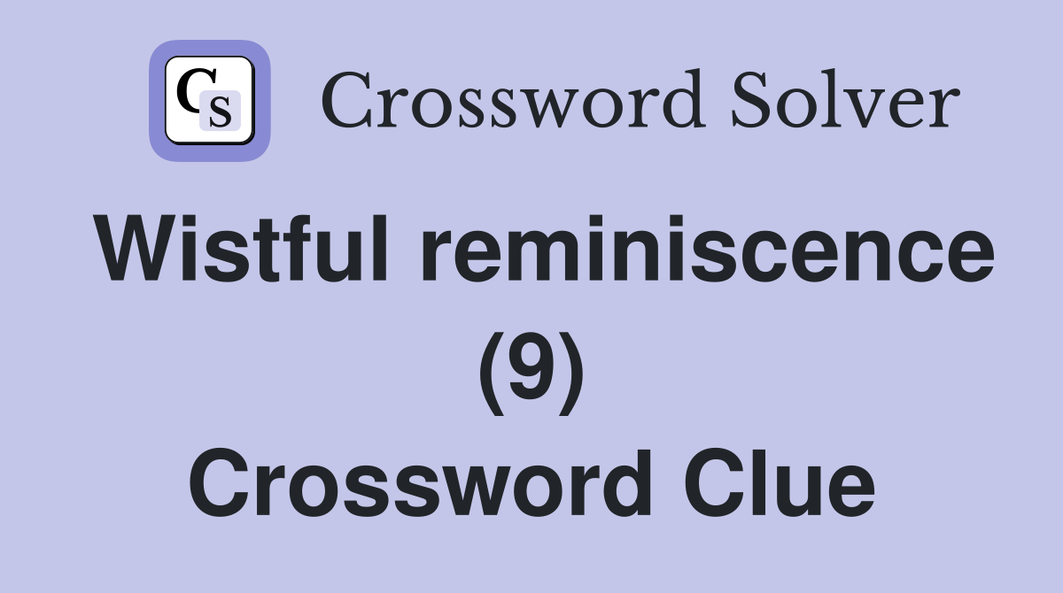 Wistful reminiscence (9) Crossword Clue