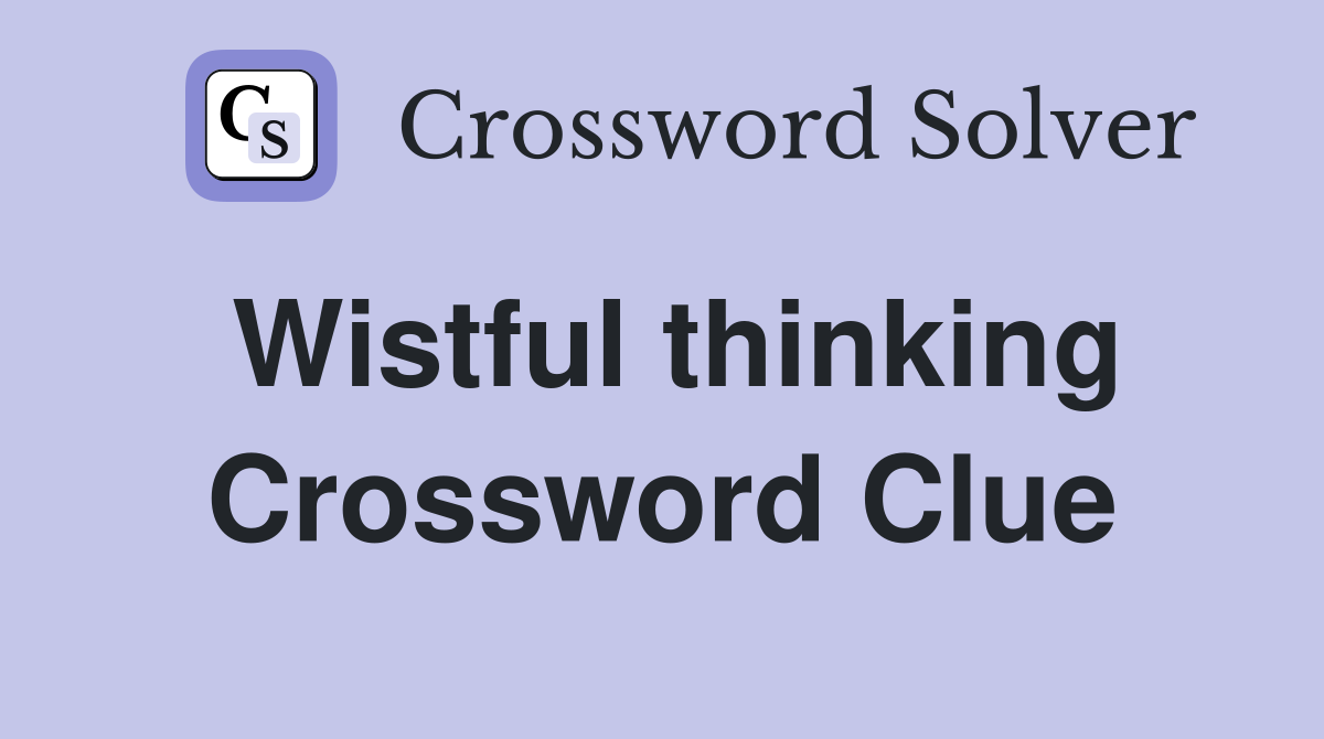 Wistful thinking Crossword Clue