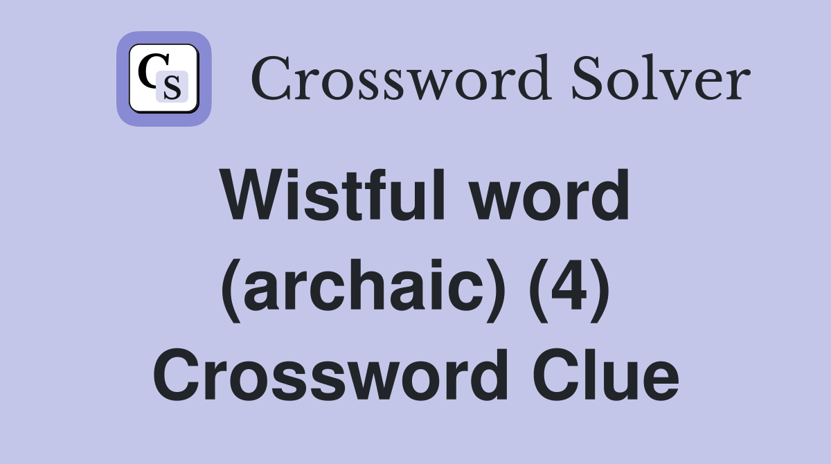 Wistful word (archaic) (4) Crossword Clue