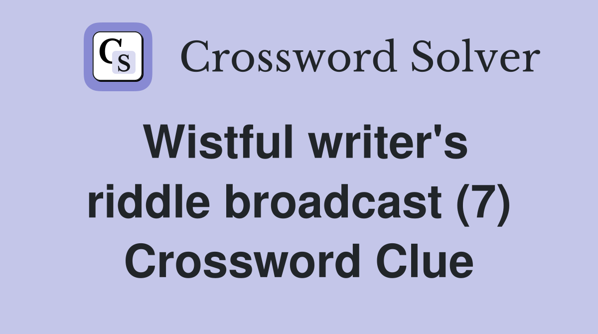 Wistful writer's riddle broadcast (7) Crossword Clue