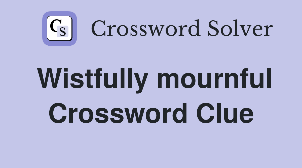 Wistfully mournful Crossword Clue