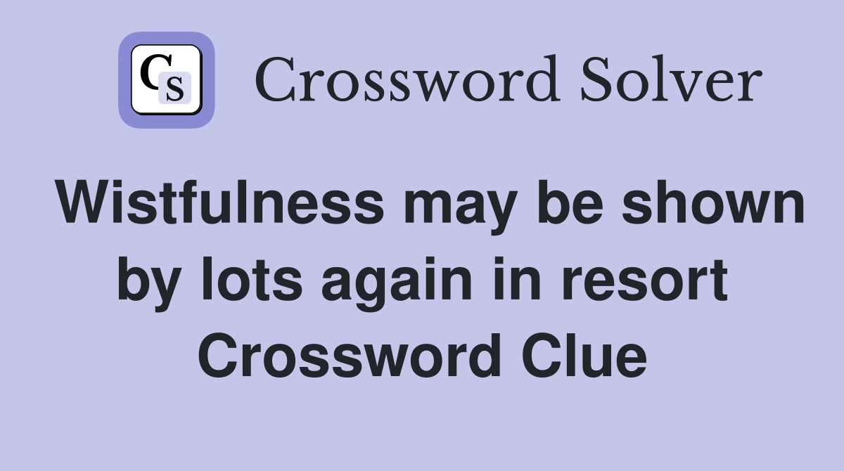 Wistfulness may be shown by lots again in resort Crossword Clue