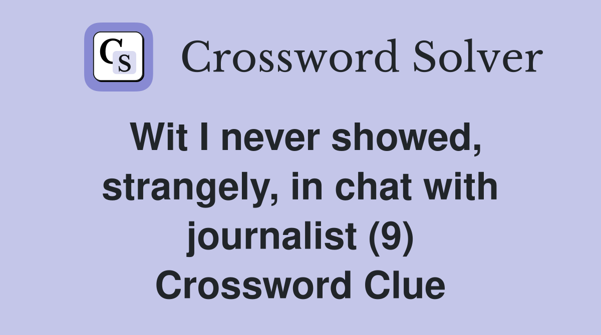 Wit I never showed, strangely, in chat with journalist (9) Crossword Clue