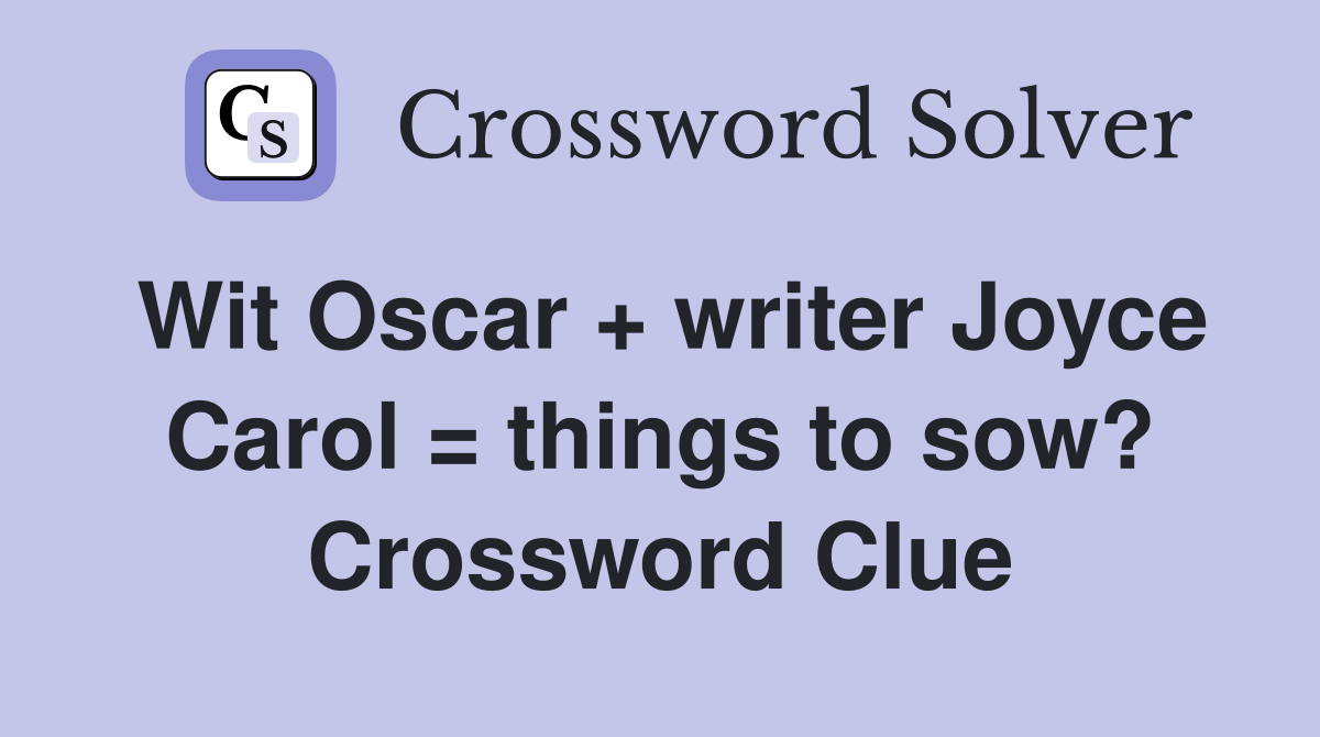 Wit Oscar + writer Joyce Carol = things to sow? Crossword Clue