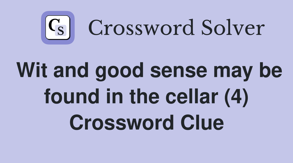 Wit and good sense may be found in the cellar (4) Crossword Clue
