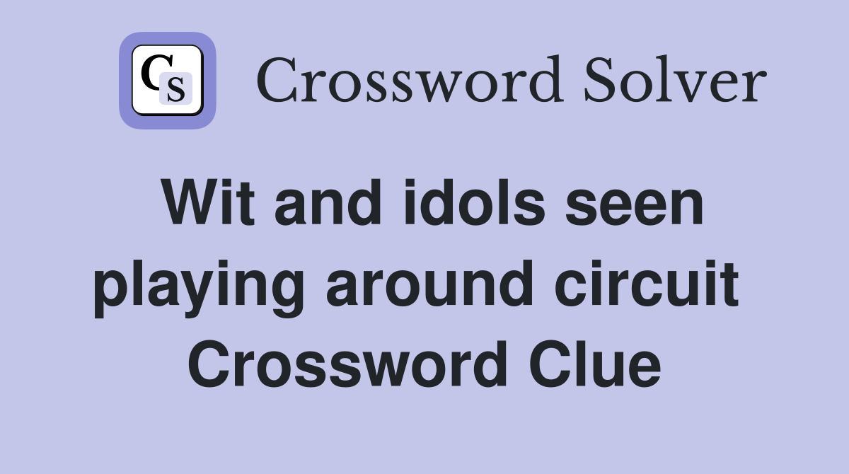 Wit and idols seen playing around circuit  Crossword Clue