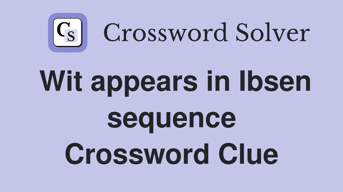 Wit appears in Ibsen sequence Crossword Clue