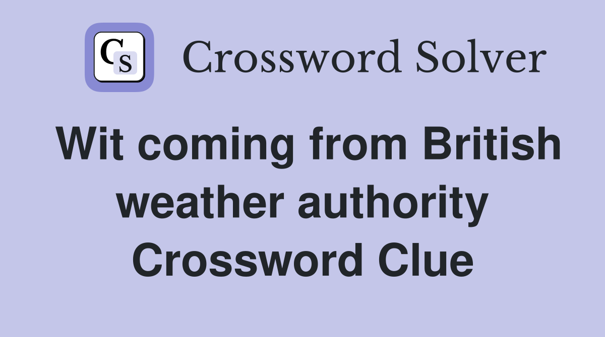 Wit coming from British weather authority Crossword Clue