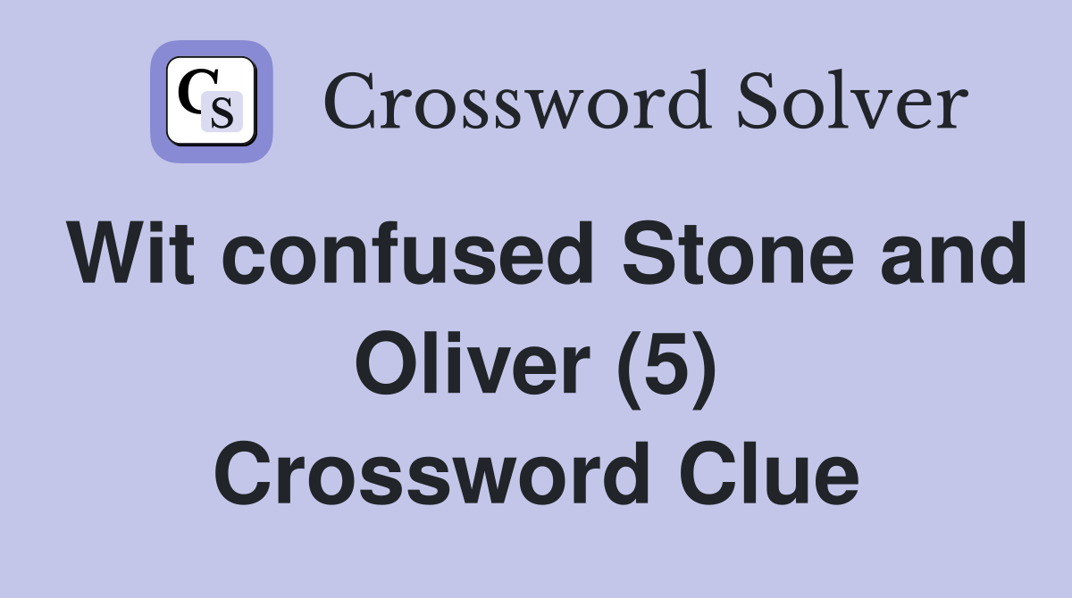 Wit confused Stone and Oliver (5) Crossword Clue