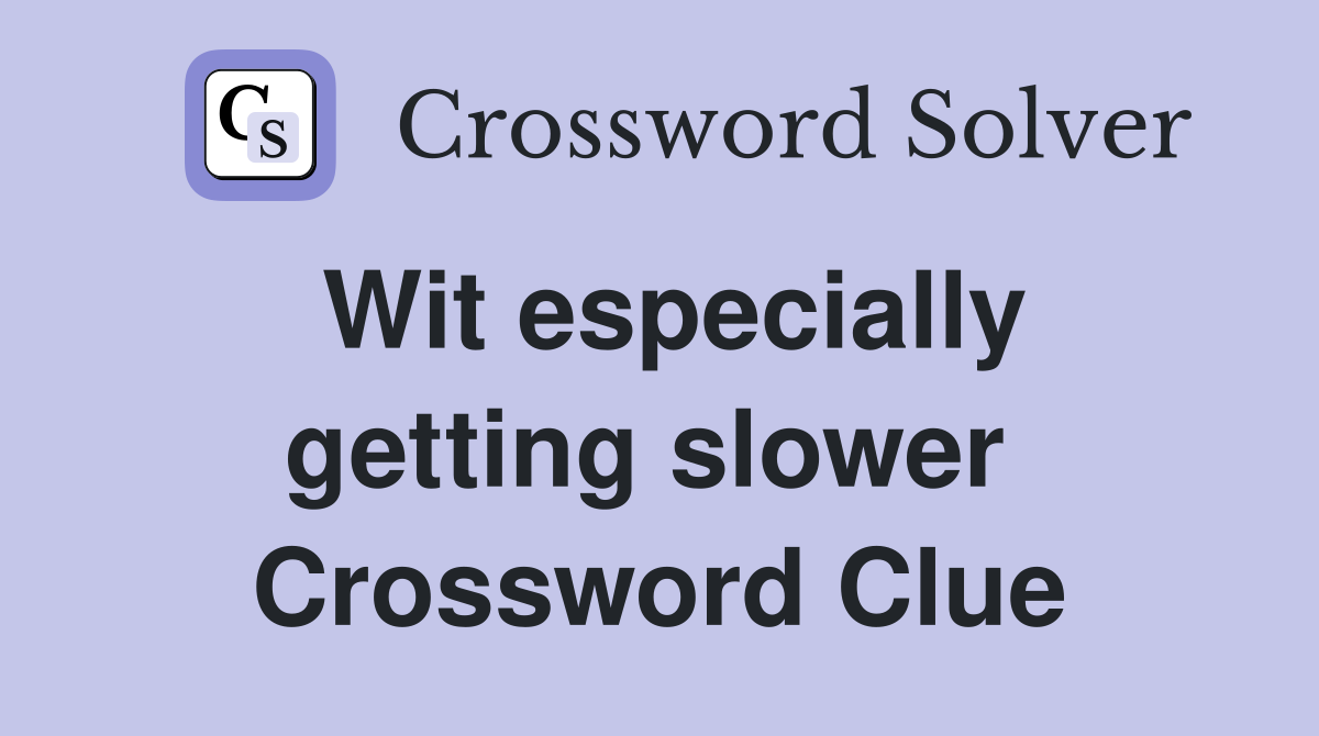Wit especially getting slower  Crossword Clue