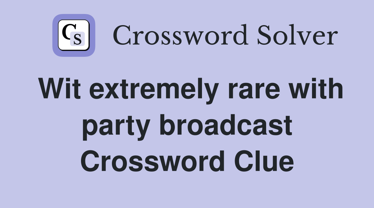 Wit extremely rare with party broadcast Crossword Clue