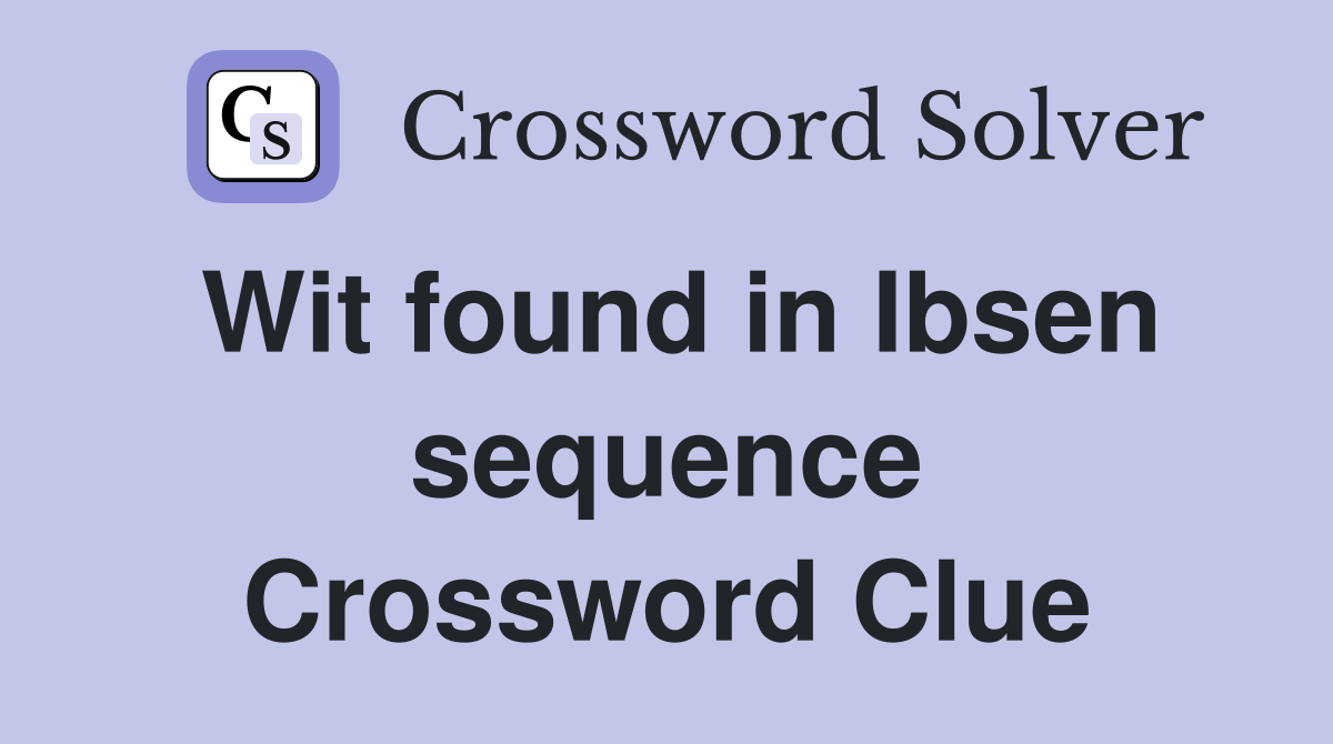 Wit found in Ibsen sequence Crossword Clue
