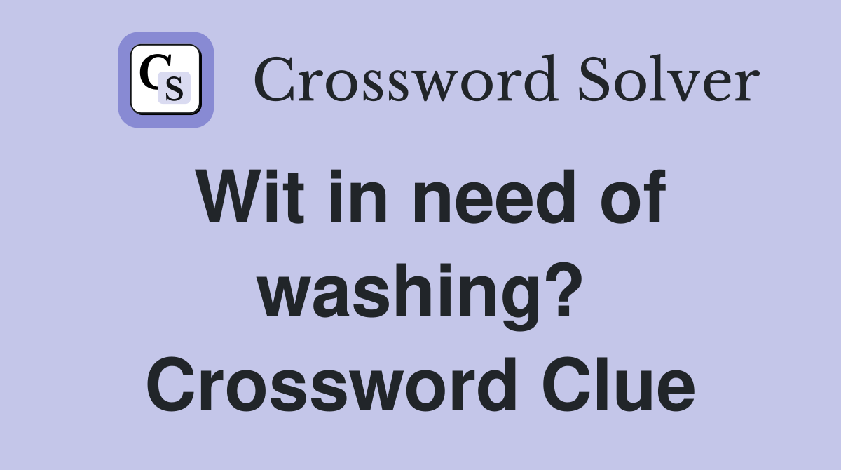 Wit in need of washing? Crossword Clue