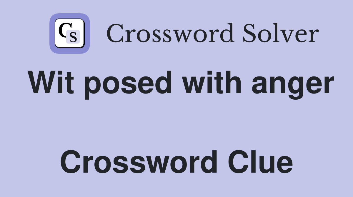 Wit posed with anger  Crossword Clue