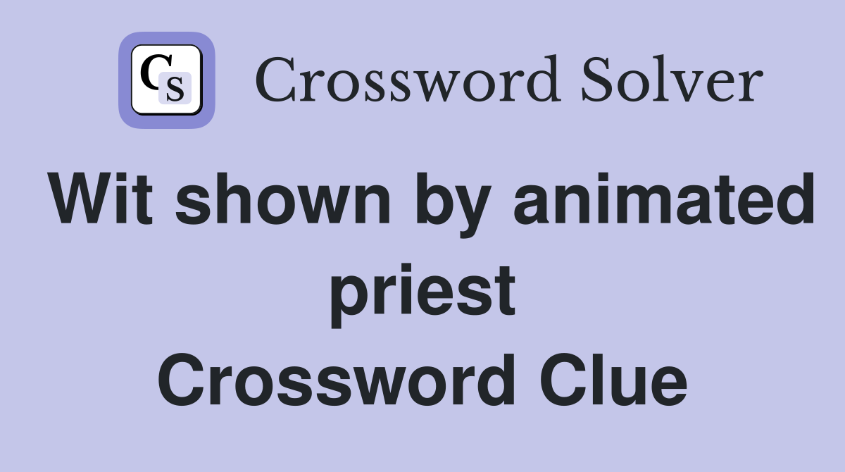 Wit shown by animated priest Crossword Clue