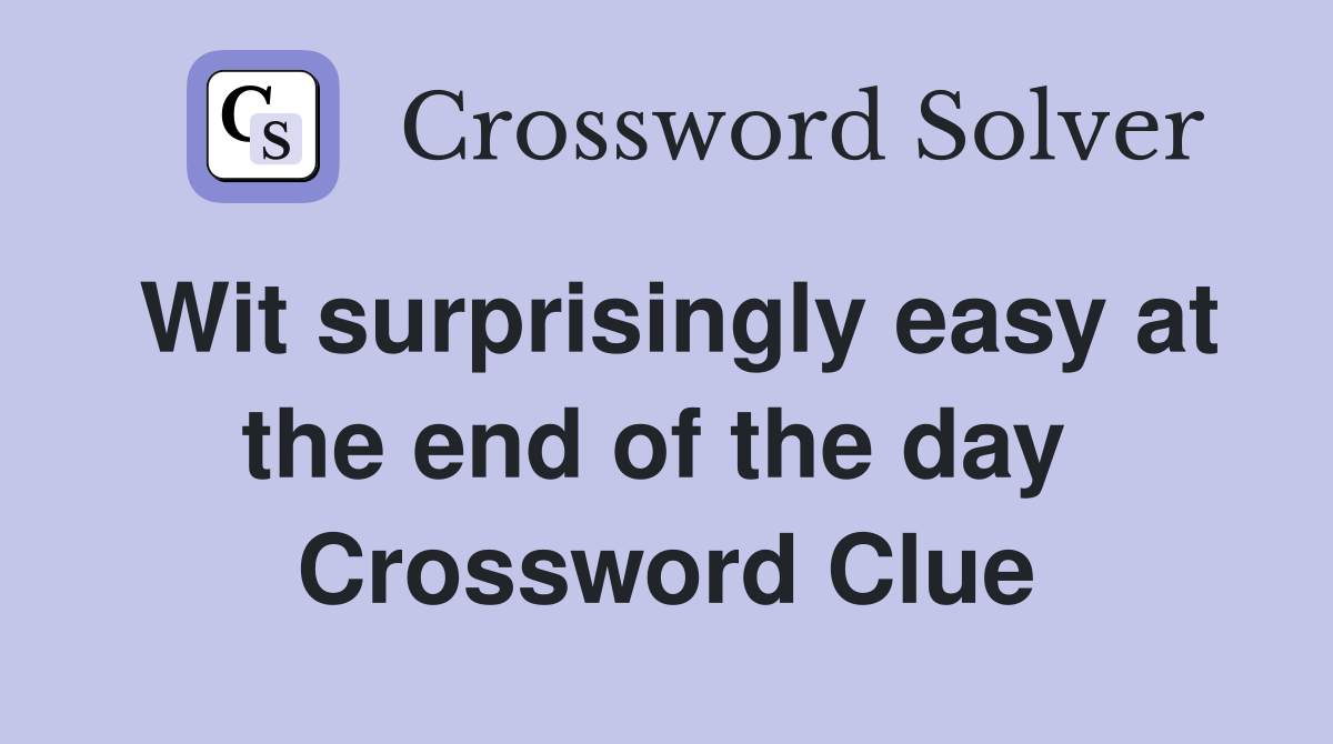 Wit surprisingly easy at the end of the day  Crossword Clue