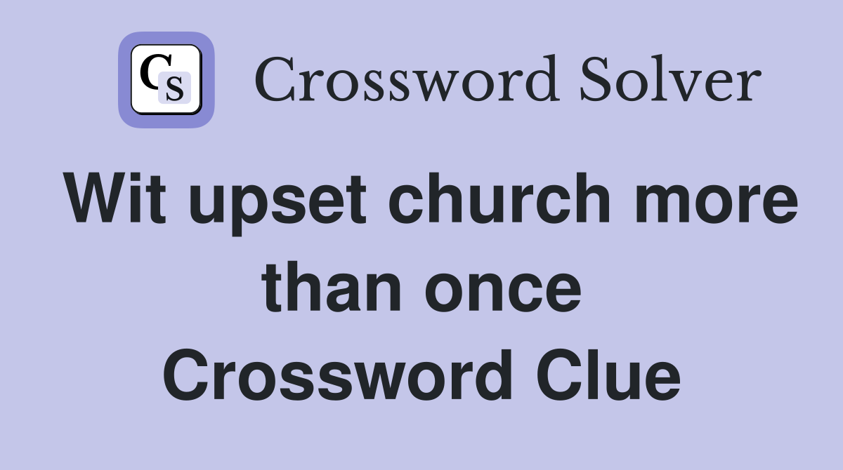 Wit upset church more than once Crossword Clue