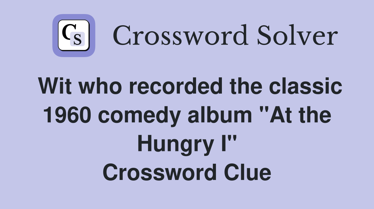 Wit who recorded the classic 1960 comedy album "At the Hungry I" Crossword Clue