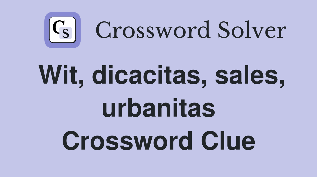 Wit, dicacitas, sales, urbanitas Crossword Clue