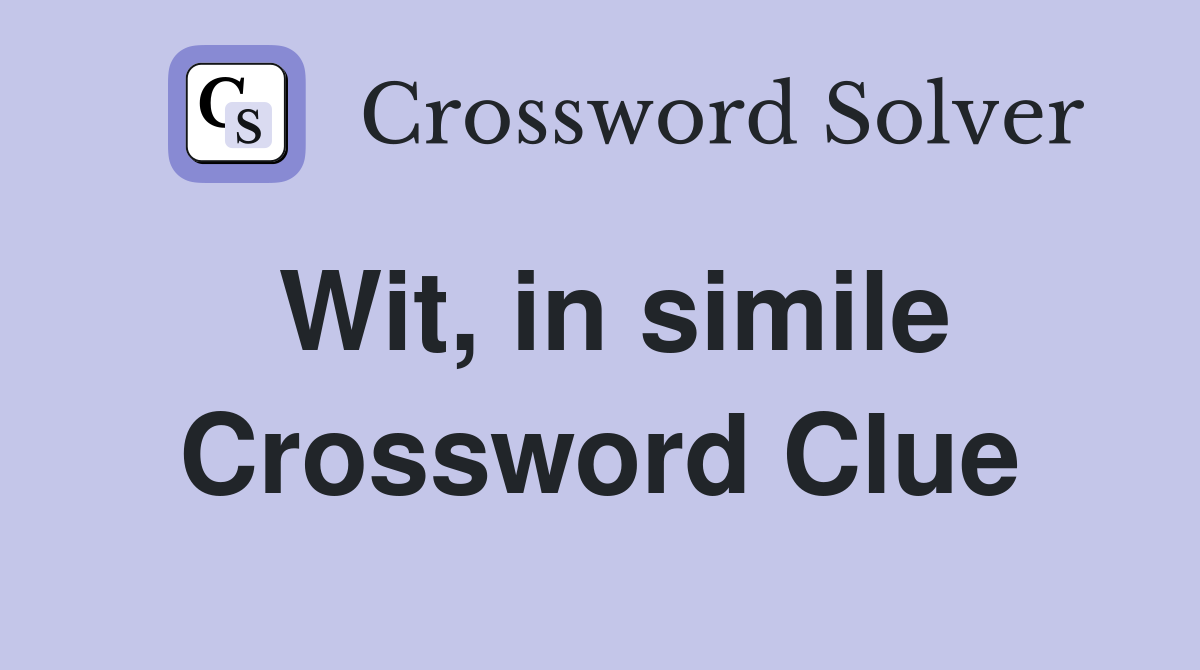 Wit, in simile Crossword Clue
